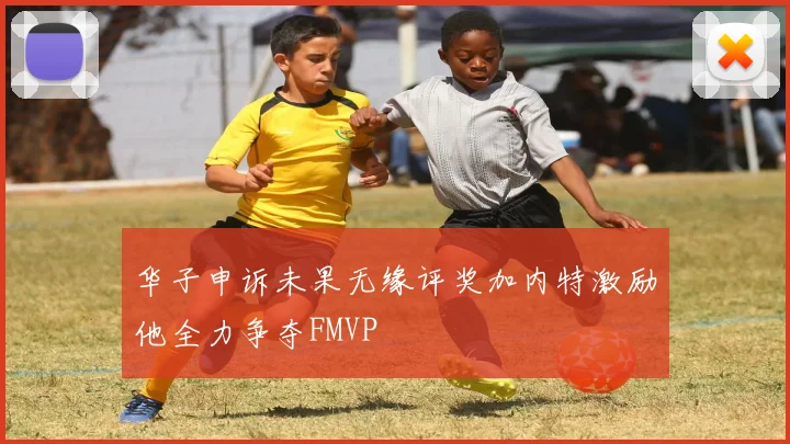 华子申诉未果无缘评奖加内特激励他全力争夺FMVP