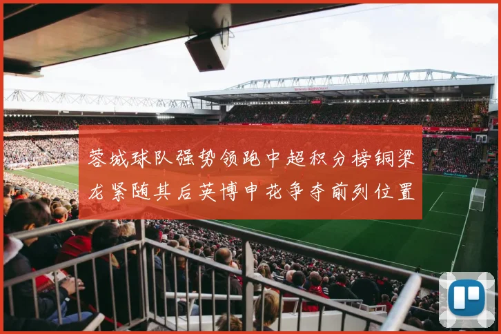 蓉城球队强势领跑中超积分榜铜梁龙紧随其后英博申花争夺前列位置