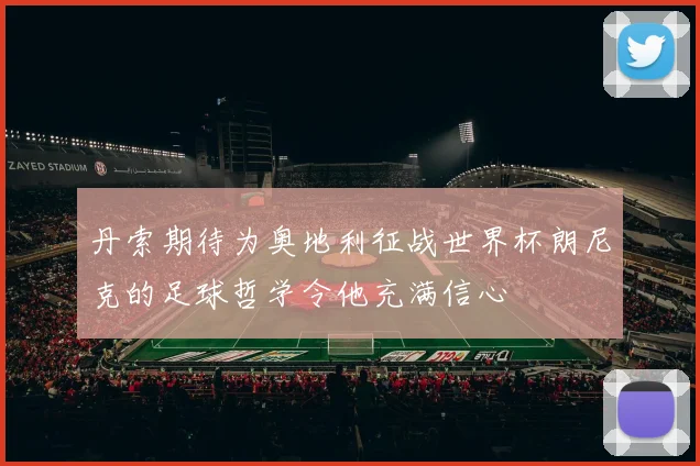丹索期待为奥地利征战世界杯朗尼克的足球哲学令他充满信心