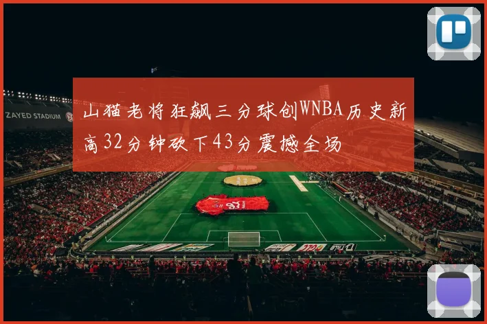 山猫老将狂飙三分球创WNBA历史新高32分钟砍下43分震撼全场